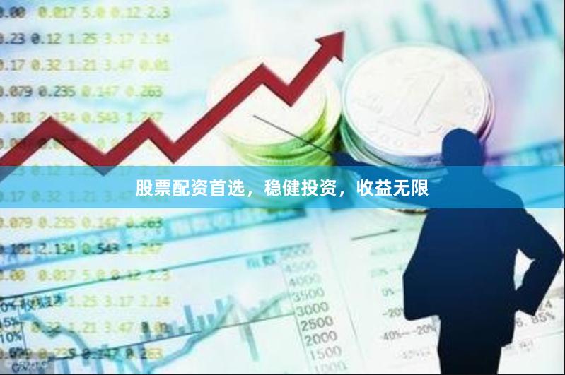 股票配资首选，稳健投资，收益无限