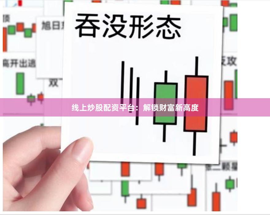线上炒股配资平台：解锁财富新高度