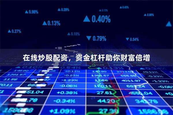在线炒股配资，资金杠杆助你财富倍增