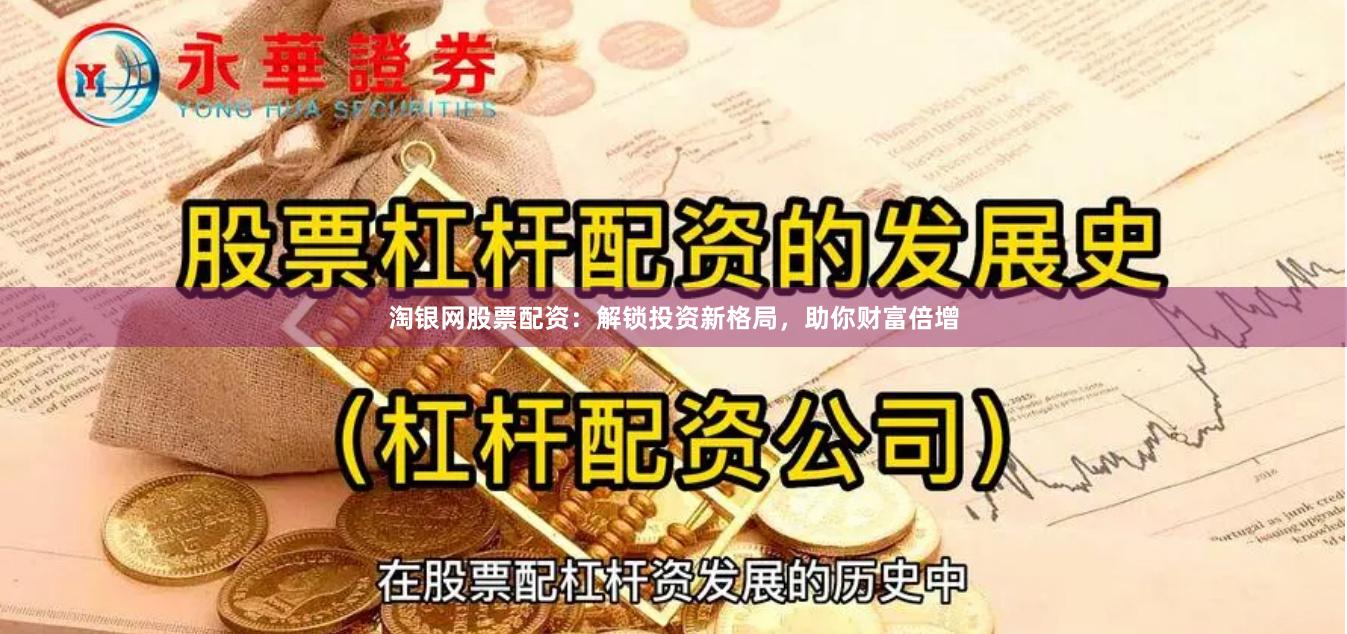 淘银网股票配资：解锁投资新格局，助你财富倍增