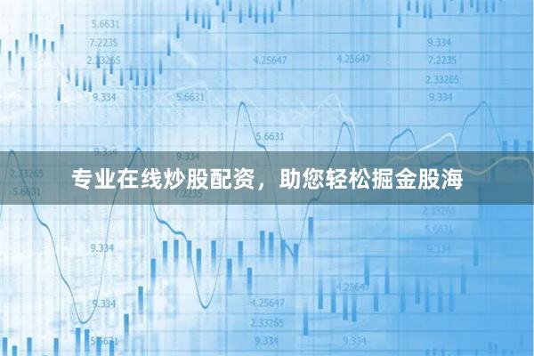 专业在线炒股配资，助您轻松掘金股海