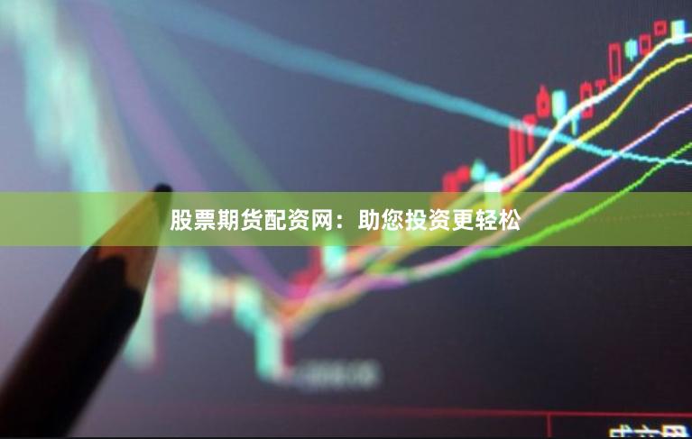 股票期货配资网:助您投资更轻松