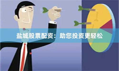 盐城股票配资：助您投资更轻松
