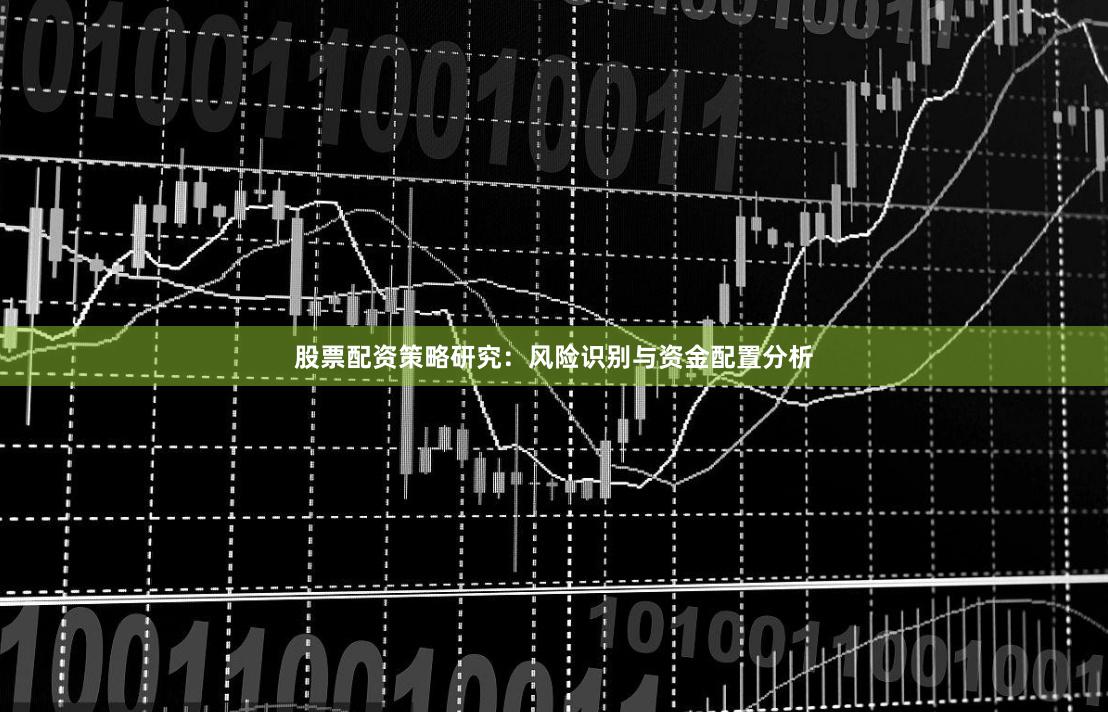 股票配资策略研究：风险识别与资金配置分析