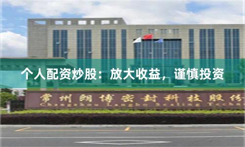 个人配资炒股：放大收益，谨慎投资