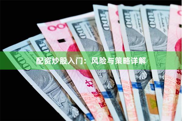 配资炒股入门：风险与策略详解