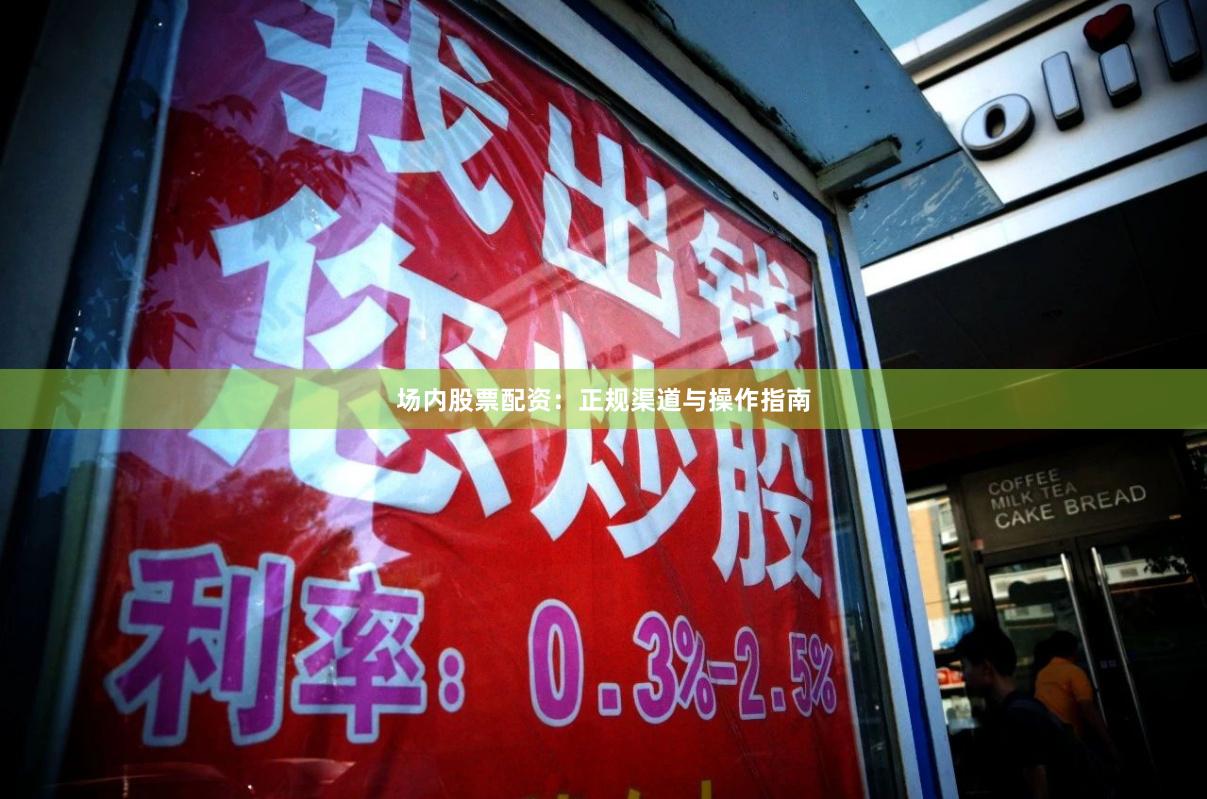 场内股票配资：正规渠道与操作指南